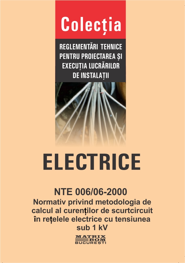 NTE 006/06-2000: Normativ privind metodologia de calcul a curenților de scurtcircuit în rețelele electrice cu tensiunea sub 1 kV | Editura Matrix Rom