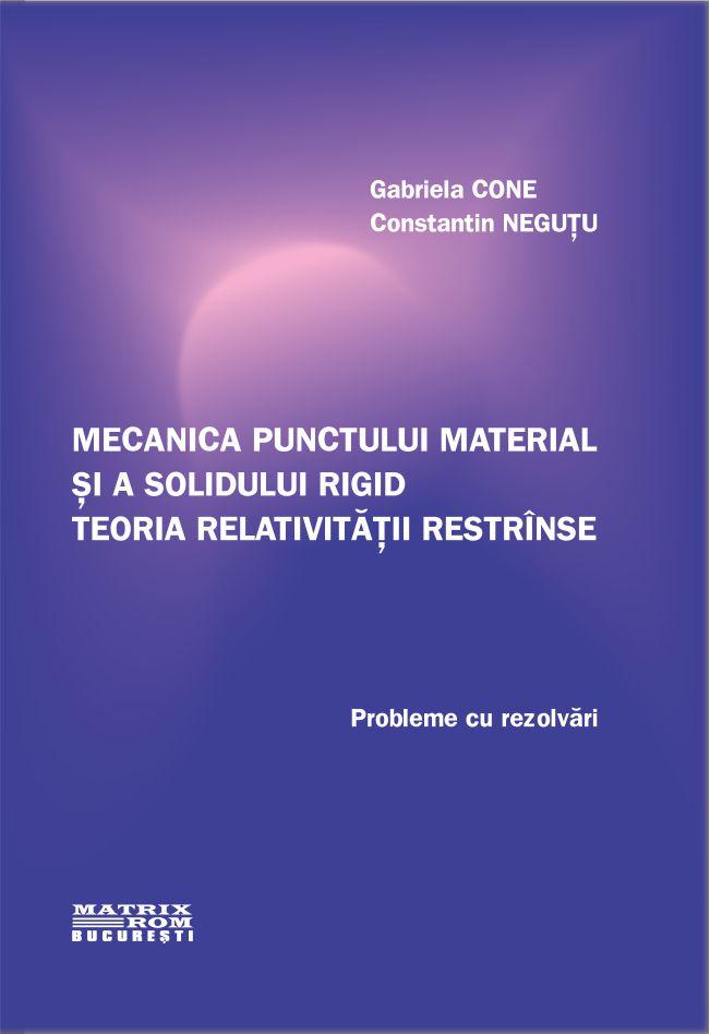 Mecanica punctului material si a solidului rigid. Teoria relativitatii | Editura Matrix Rom