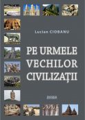 Pe urmele vechilor civilizatii - Lucian Ciobanu